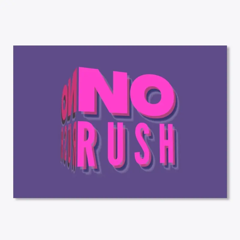 HEY! NO RUSH